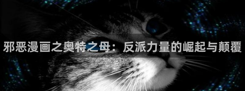 yy漫画在线首页：邪恶漫画之奥特之母：反派力量的崛起与颠覆