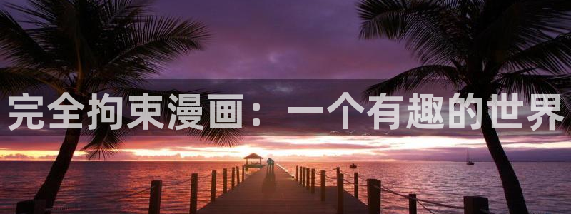 yy漫画免费漫画页面在线看漫画免费：完全拘束漫画：一个有趣的世界
